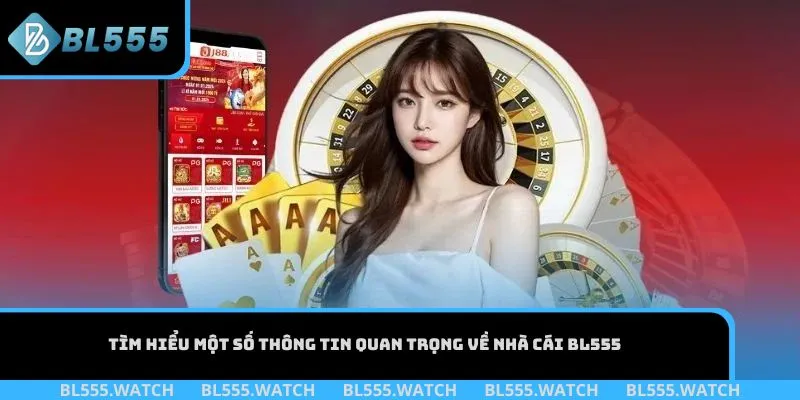 Tìm hiểu một số thông tin quan trọng về nhà cái BL555