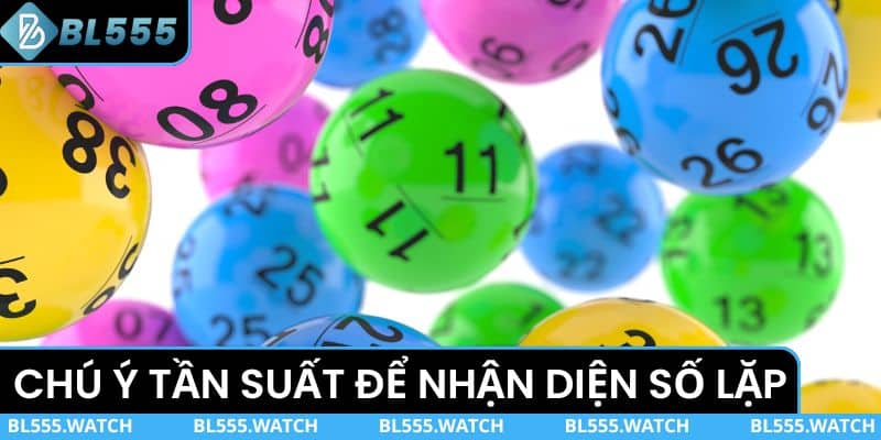 Chú ý tần suất để nhận diện những số lặp nhiều lần
